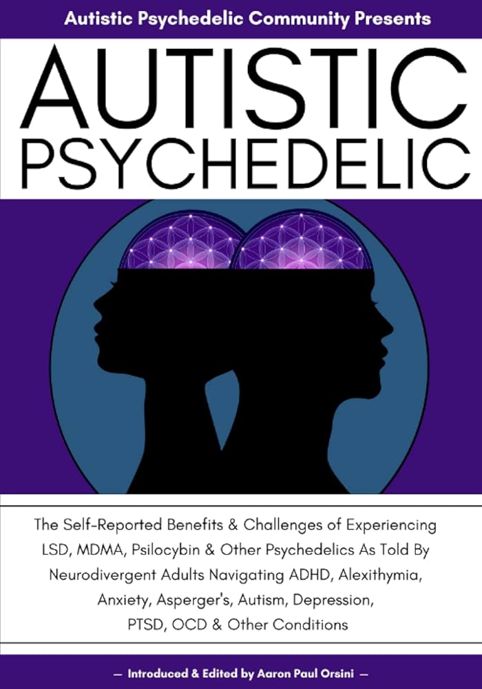 The Autistic Psychedelic: Applying Neurodiversity-Affirming Principles to Guide Safe, Meaningful Experiences
